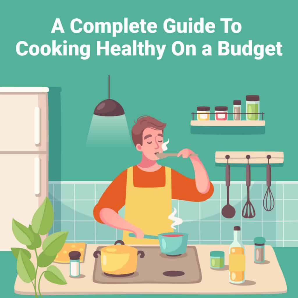 A Complete Guide To Cooking Healthy On a Budget